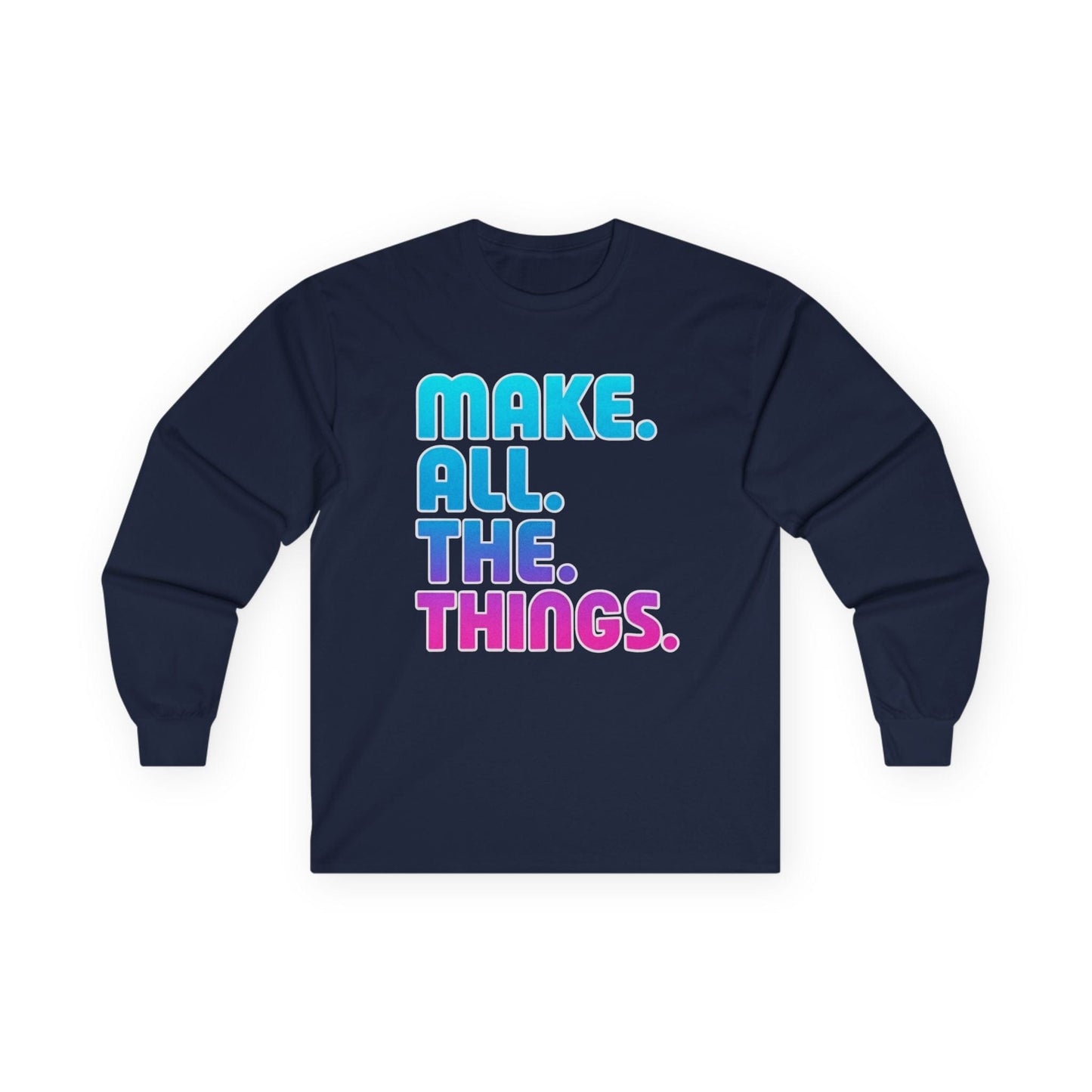 Make. All. The. Things. Long Sleeve Tee
