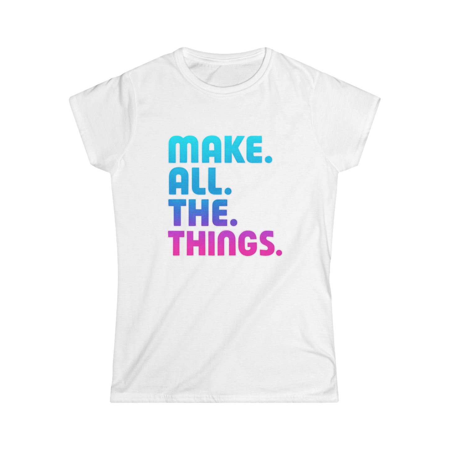 Make. All. The. Things. Women Tee