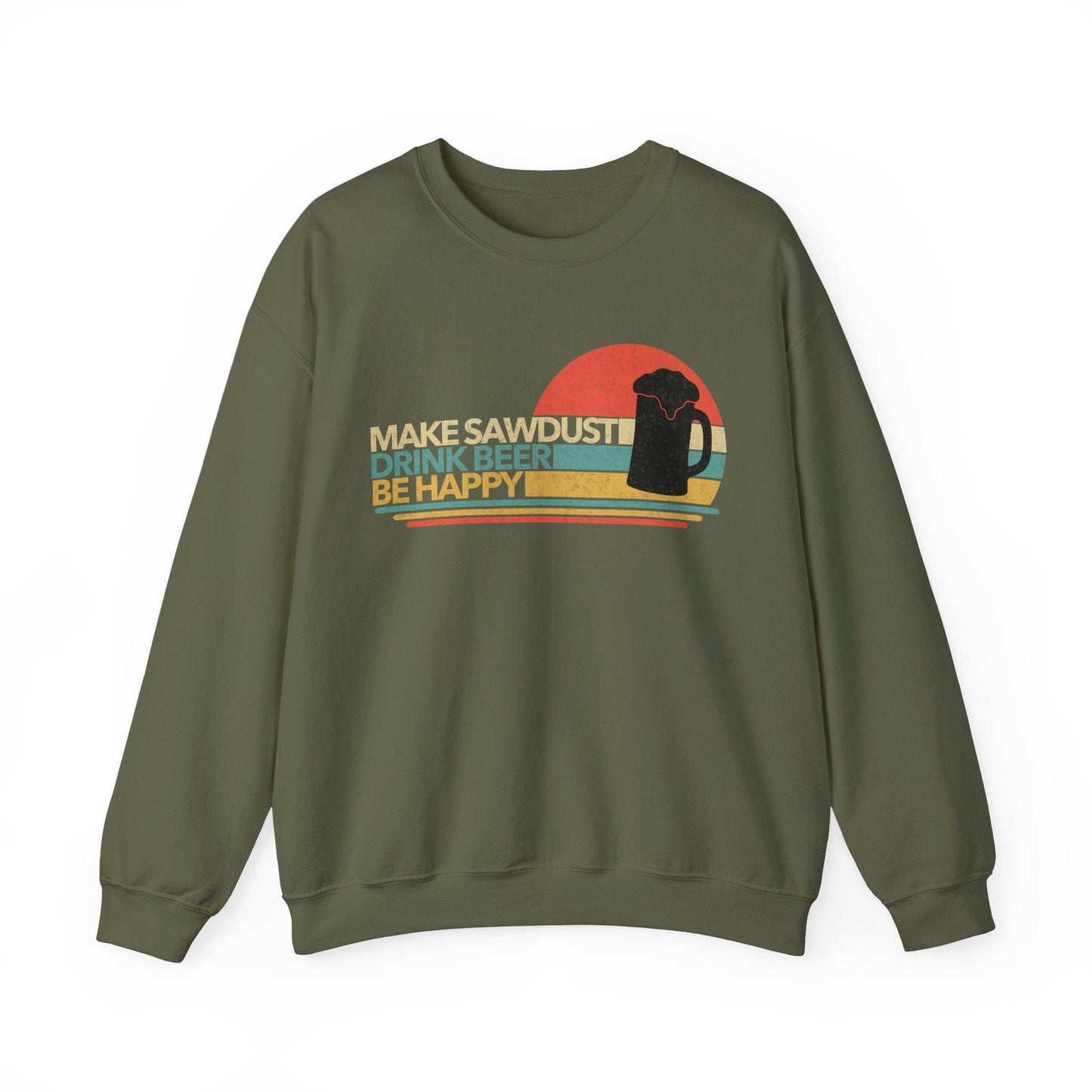 Make Sawdust, Drink Beer, Be Happy Crew Neck