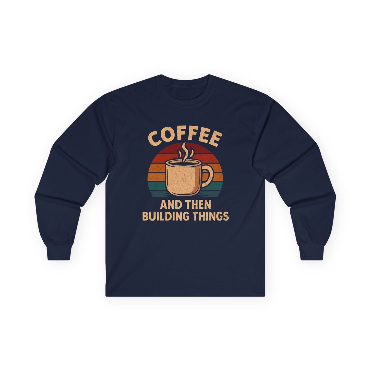 Coffee and then Build Things Long Sleeve Tee