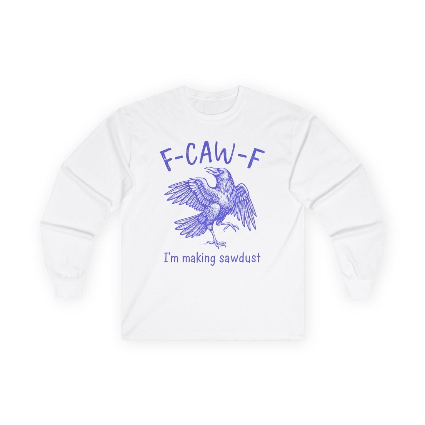 I'm Making Sawdust Long Sleeve Tee