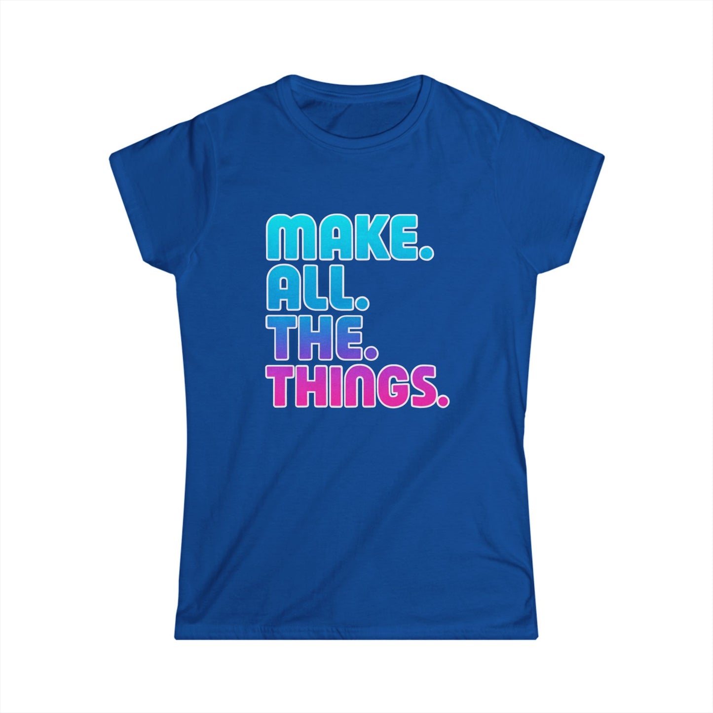 Make. All. The. Things. Women Tee