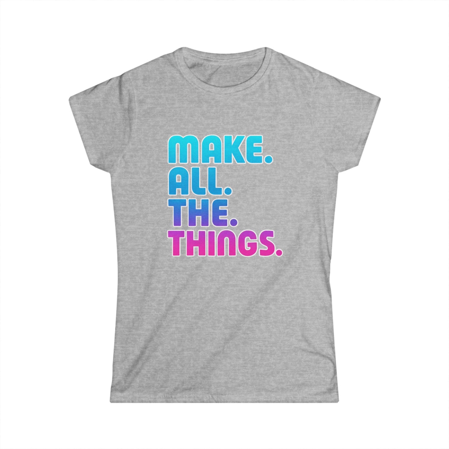 Make. All. The. Things. Women Tee
