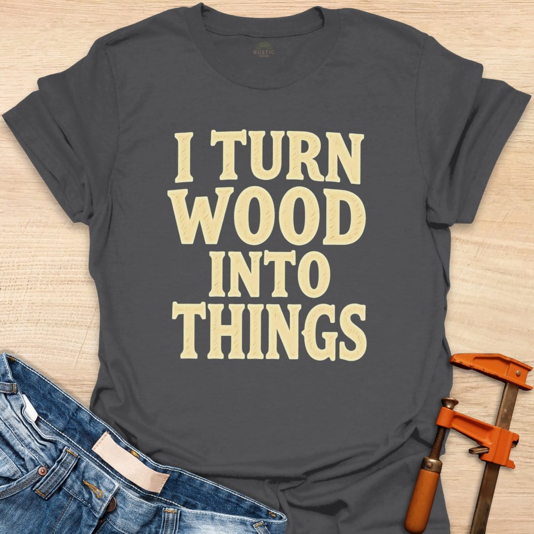 I Turn Wood Into Things