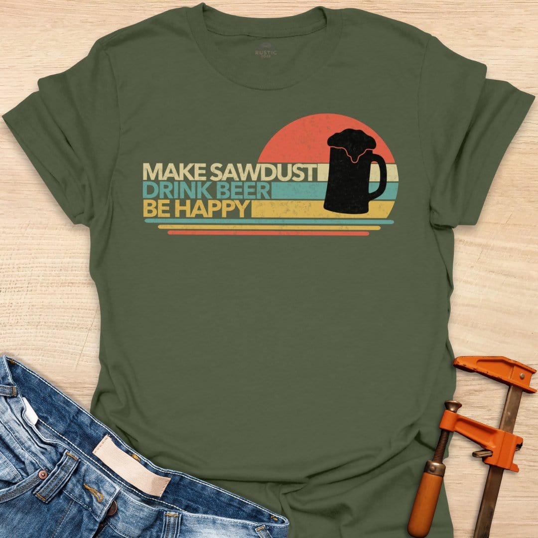 Make Sawdust, Drink Beer, Be Happy