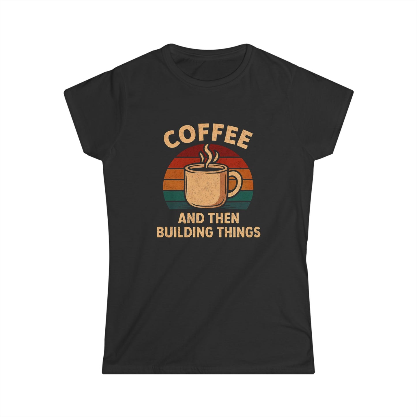Coffee and then Build Things Women Tee