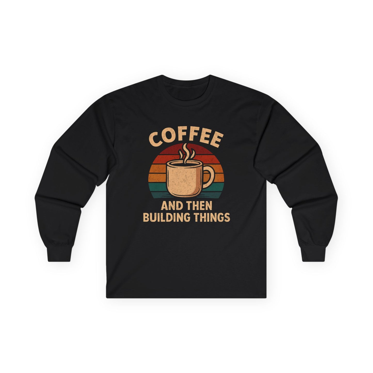 Coffee and then Build Things Long Sleeve Tee