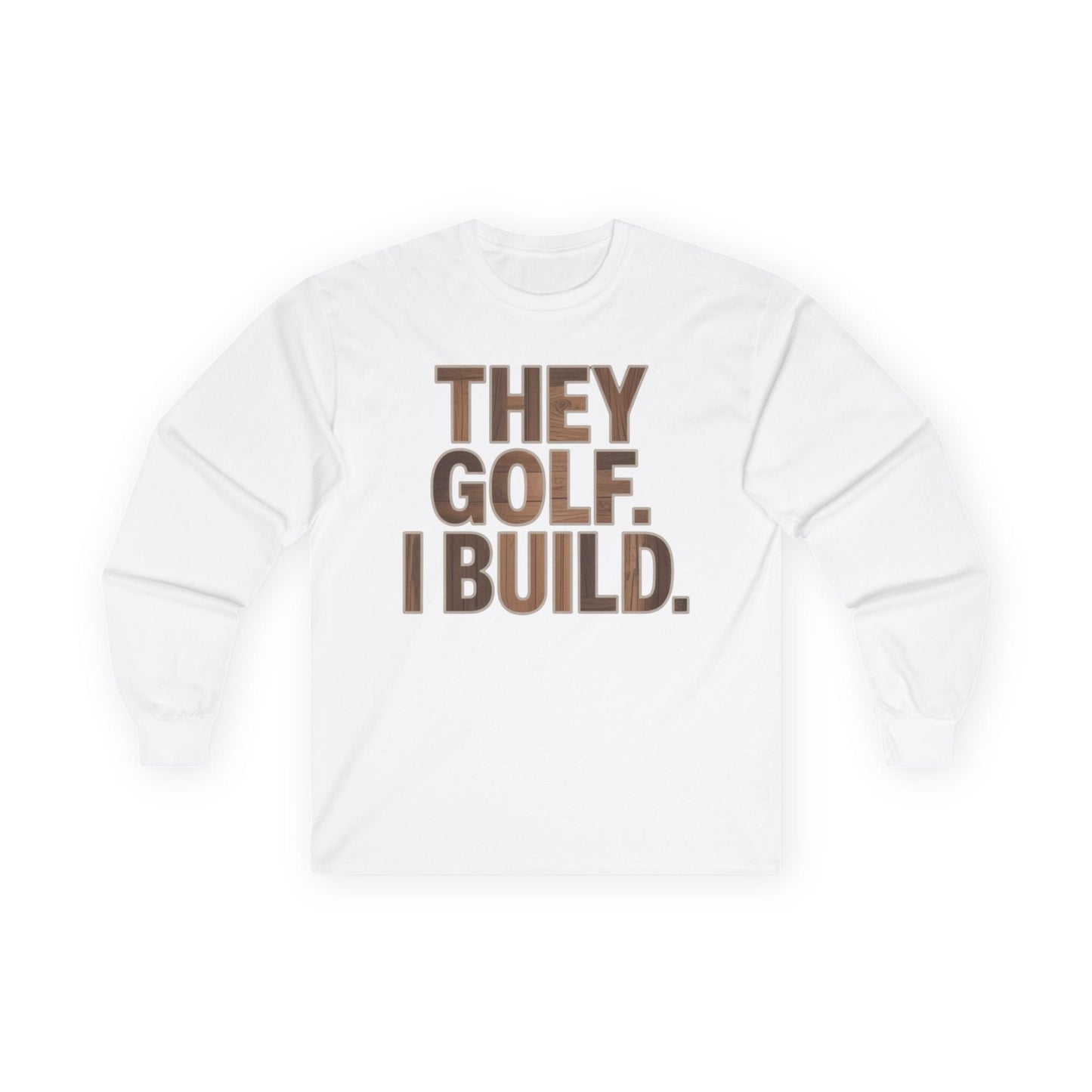 They Golf. I Build. Long Sleeve