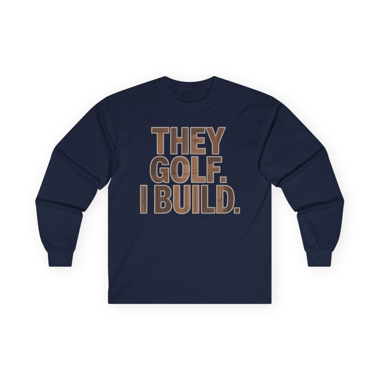 They Golf. I Build. Long Sleeve