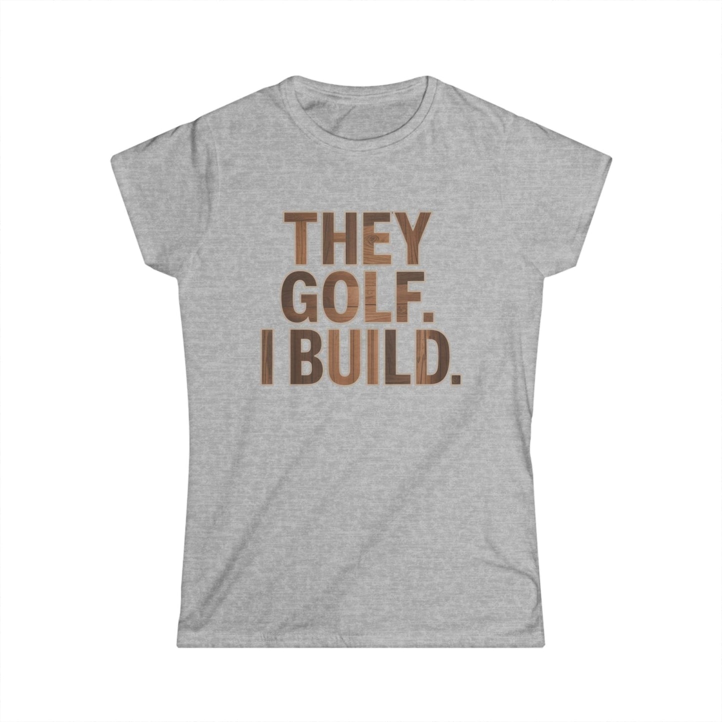 They Golf. I Build. Women Tee