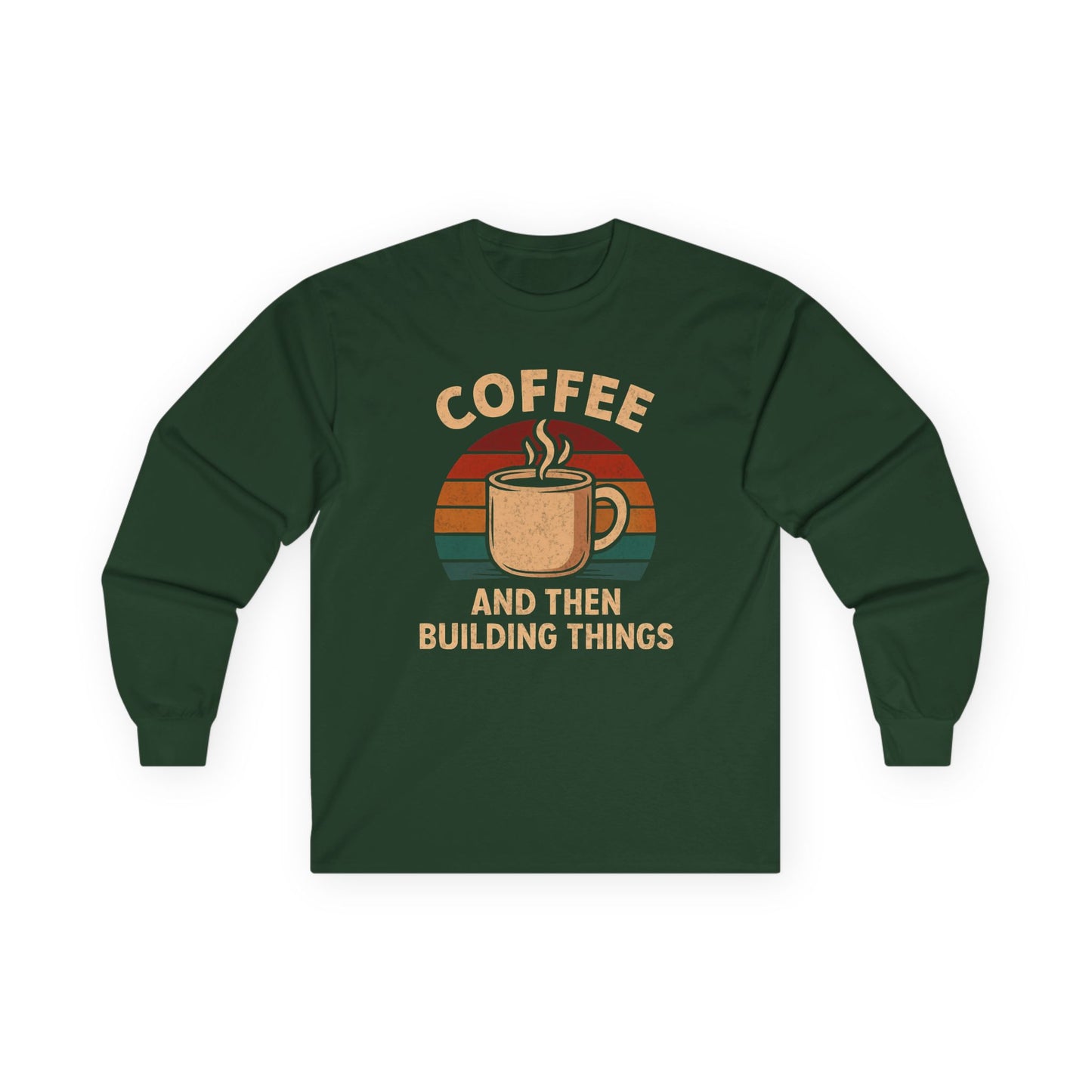 Coffee and then Build Things Long Sleeve Tee