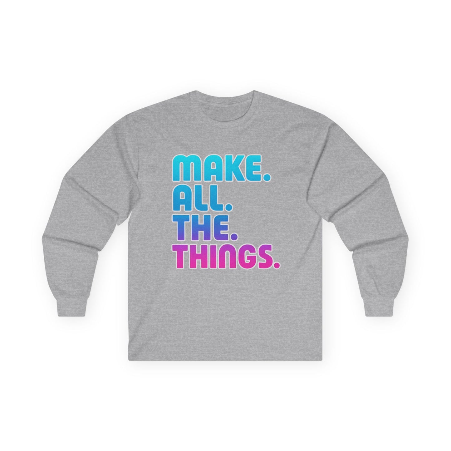 Make. All. The. Things. Long Sleeve Tee