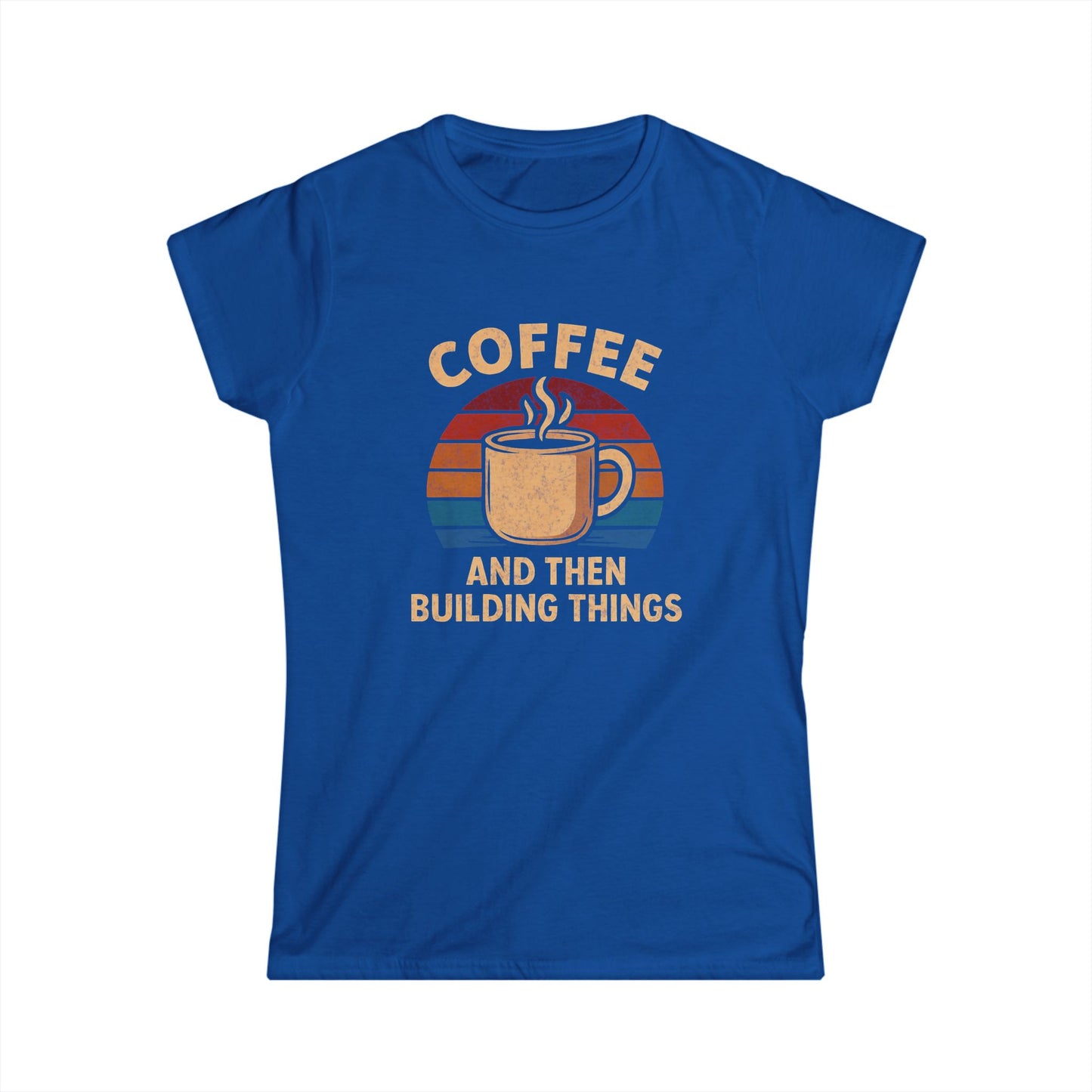 Coffee and then Build Things Women Tee