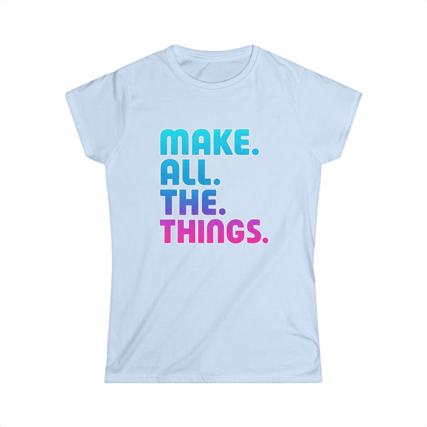 Make. All. The. Things. Women Tee