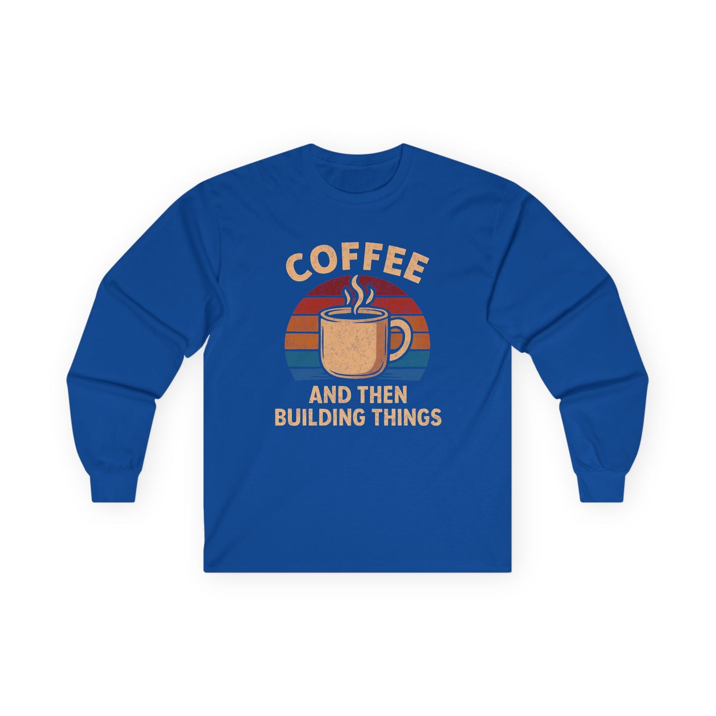 Coffee and then Build Things Long Sleeve Tee