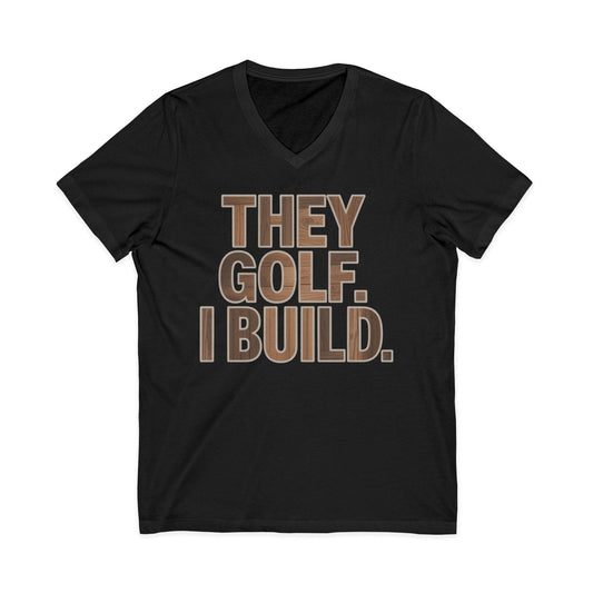 They Golf. I Build. V-Neck