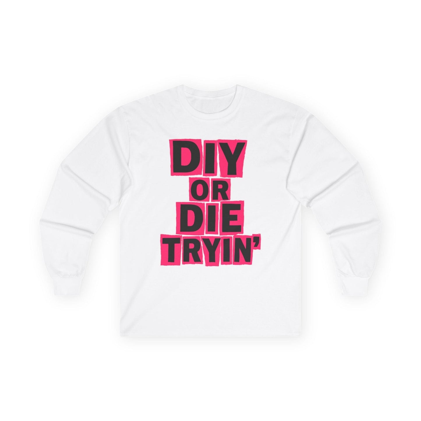 Die Tryin' Long Sleeve Tee