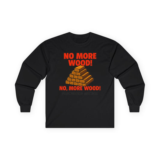 No, More Wood Long Sleeve Tee