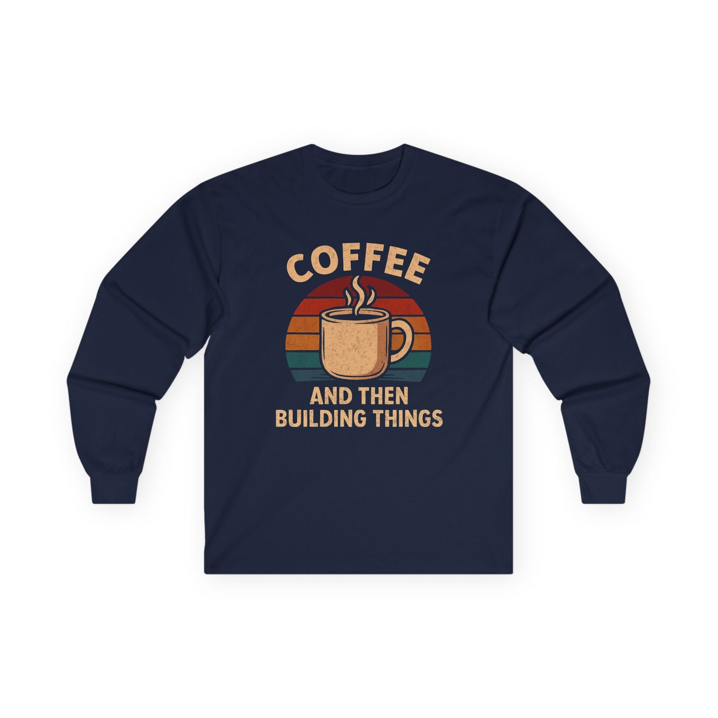 Coffee and then Build Things Long Sleeve Tee