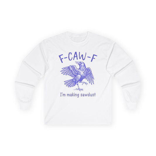 I'm Making Sawdust Long Sleeve Tee