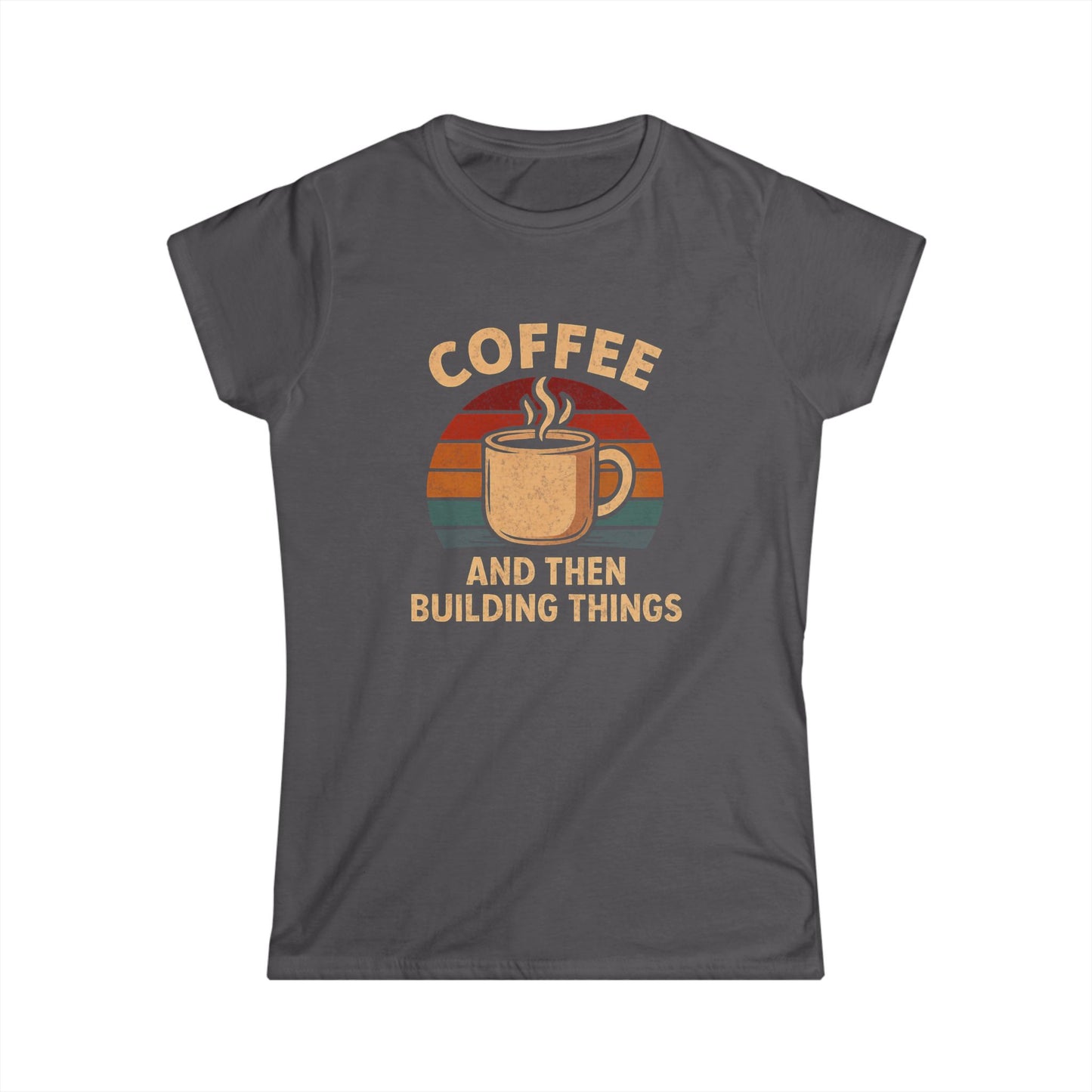Coffee and then Build Things Women Tee