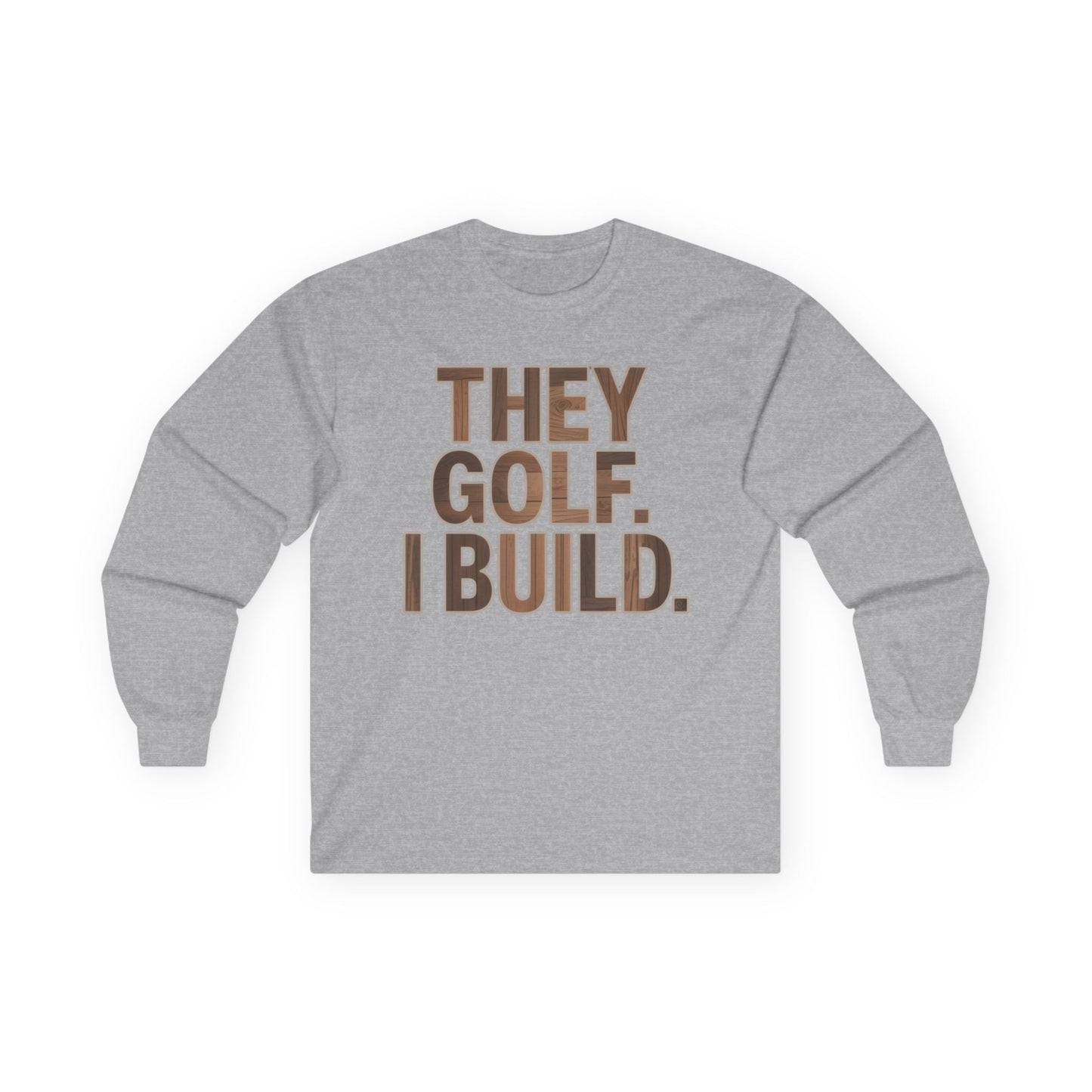 They Golf. I Build. Long Sleeve