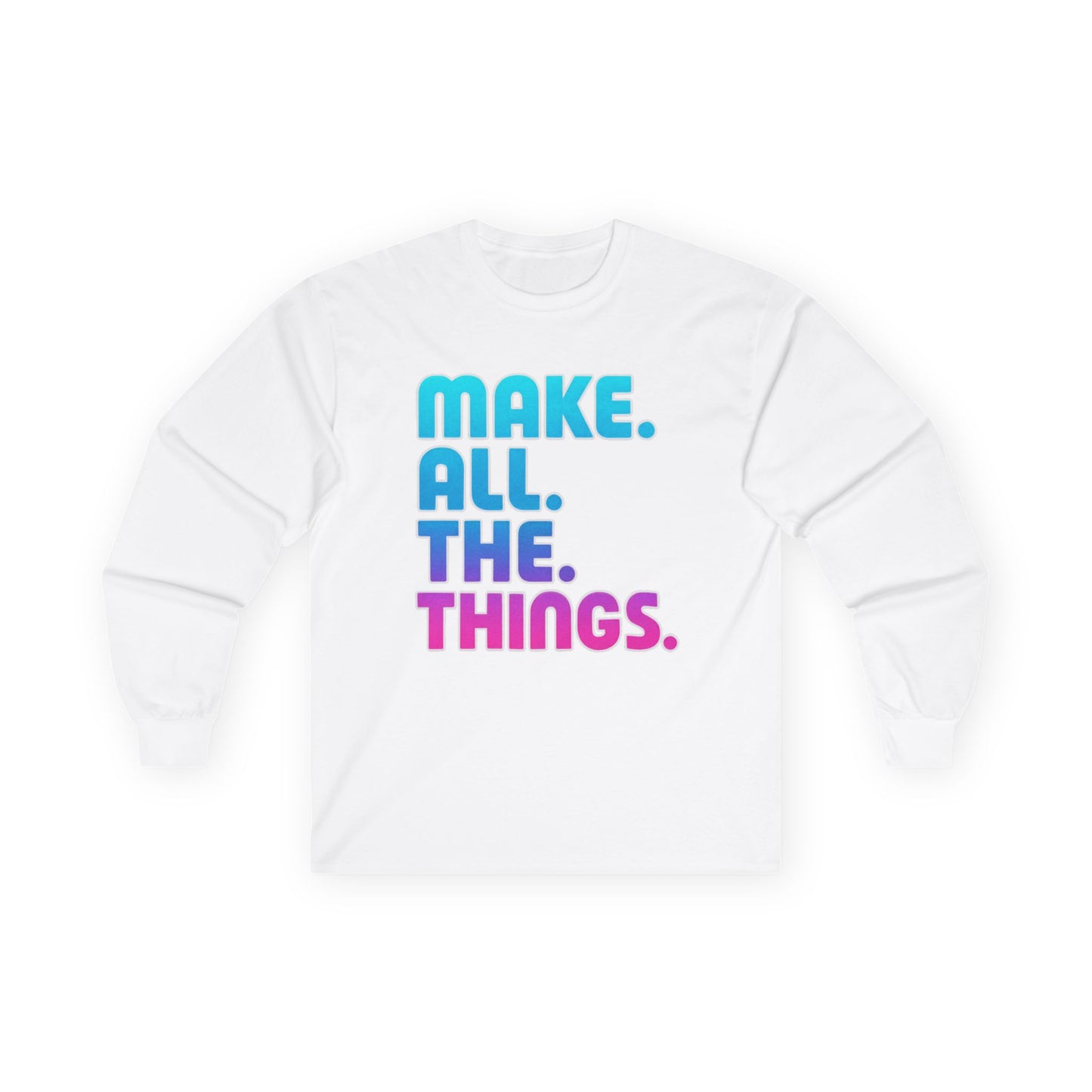 Make. All. The. Things. Long Sleeve Tee