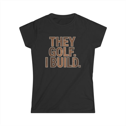 They Golf. I Build. Women Tee
