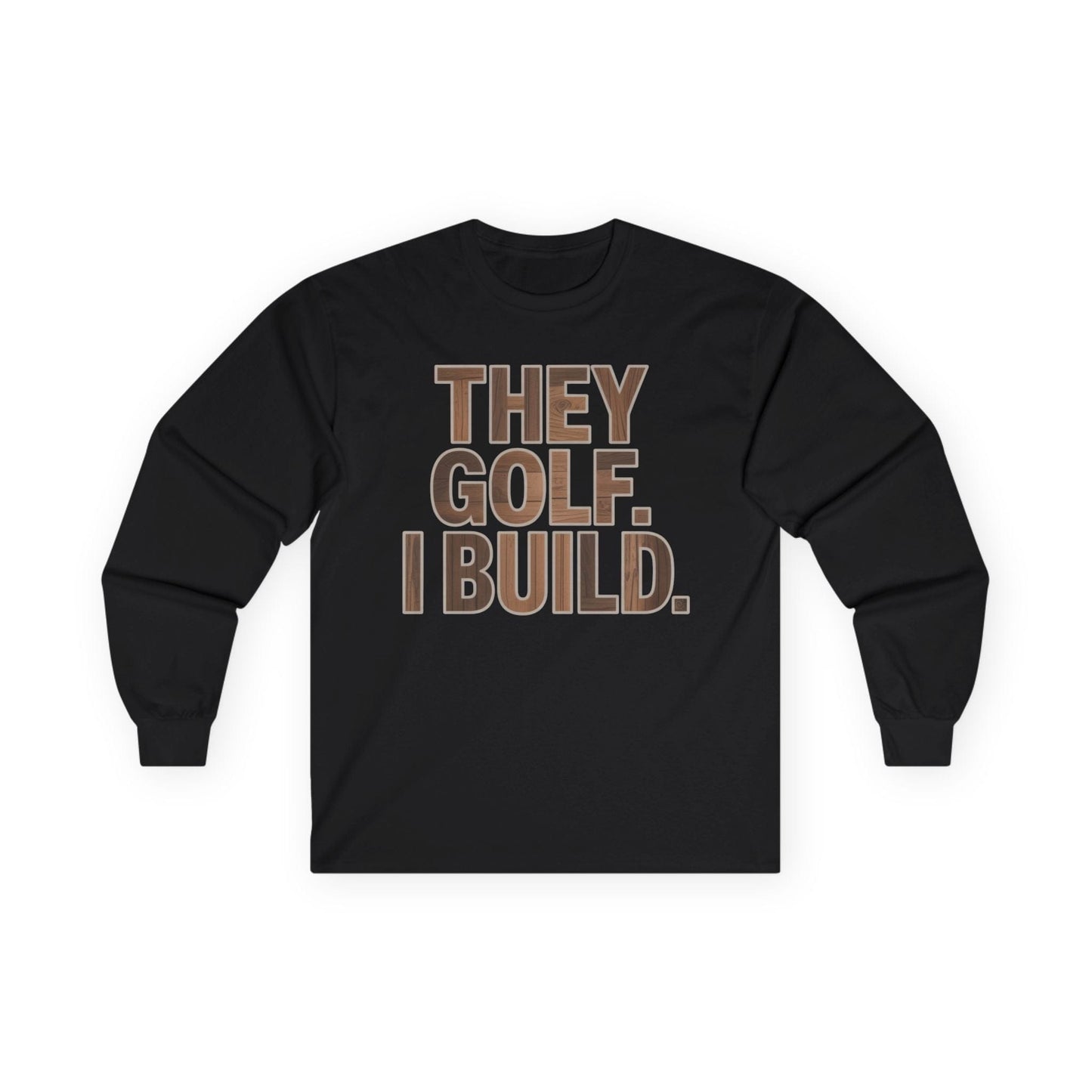 They Golf. I Build. Long Sleeve
