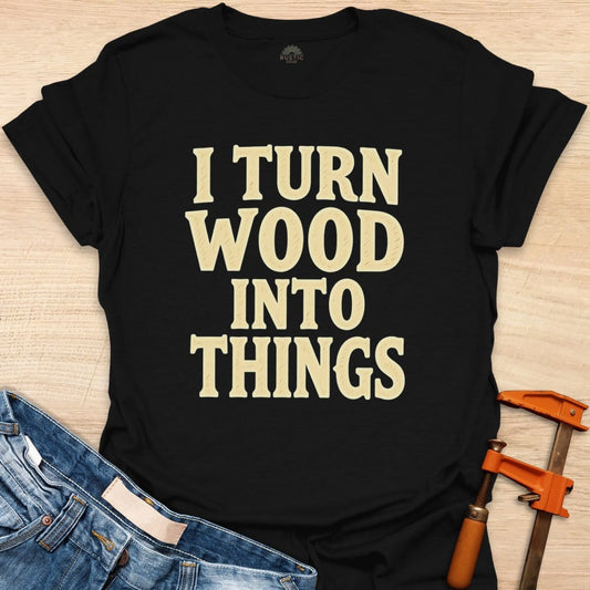 I Turn Wood Into Things