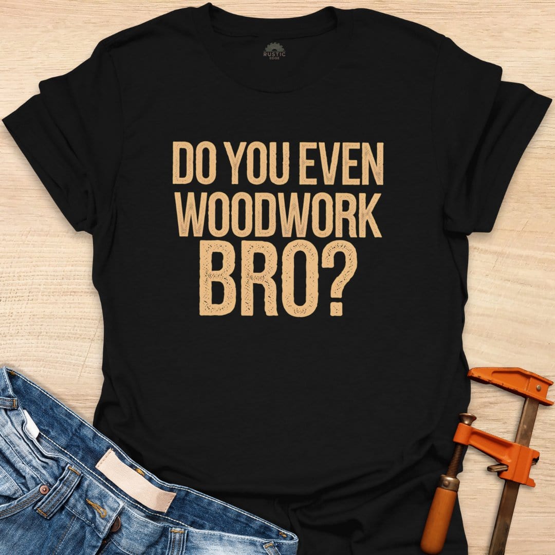 Do You Even Woodwork, Bro?