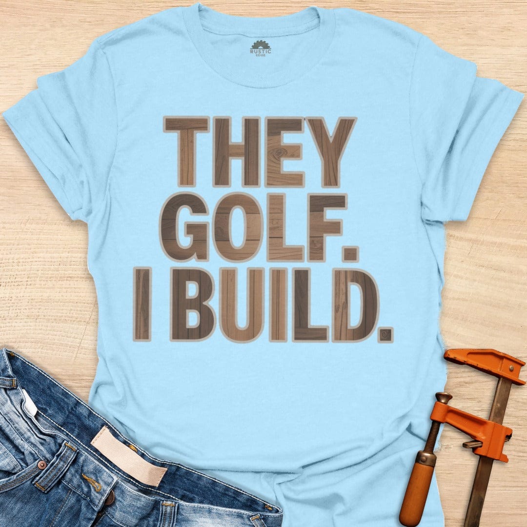 They Golf. I Build.