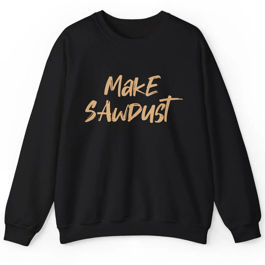 Make Sawdust